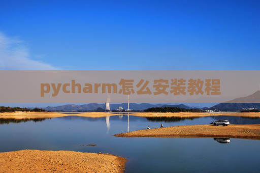 pycharm怎么安装教程 pycharm怎么安装教程